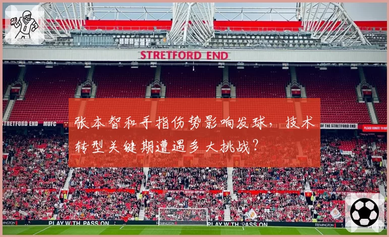 张本智和手指伤势影响发球，技术转型关键期遭遇多大挑战？