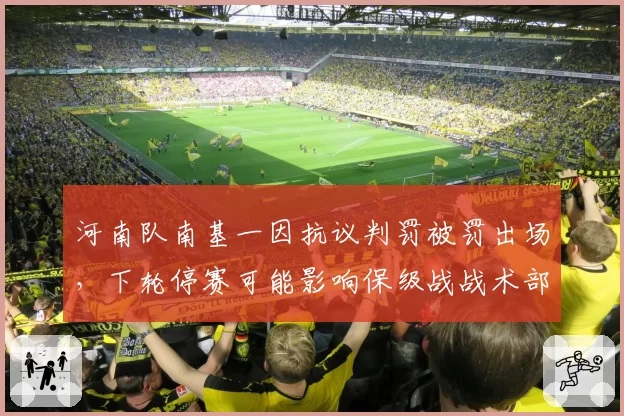 河南队南基一因抗议判罚被罚出场，下轮停赛可能影响保级战战术部署