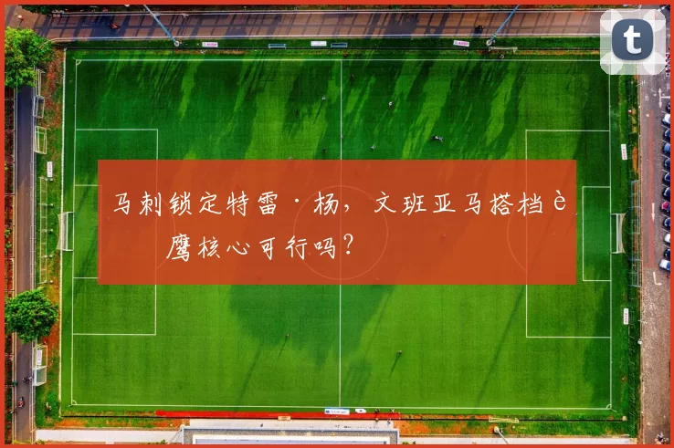 马刺锁定特雷·杨,文班亚马搭档老鹰核心可行吗?