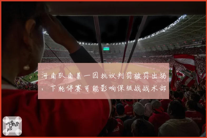 河南队南基一因抗议判罚被罚出场，下轮停赛可能影响保级战战术部署