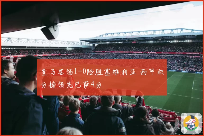 皇马客场1-0险胜塞维利亚 西甲积分榜领先巴萨4分